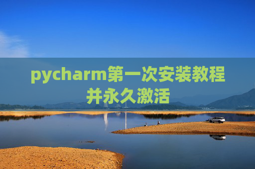 pycharm第一次安装教程并永久激活